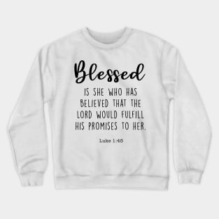 Blessed is she who has believed that the Lord would fulfill his promises to her. Luke 1:46 Crewneck Sweatshirt